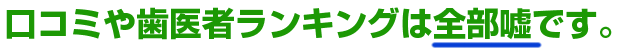 口コミや歯医者ランキングは全部嘘です。